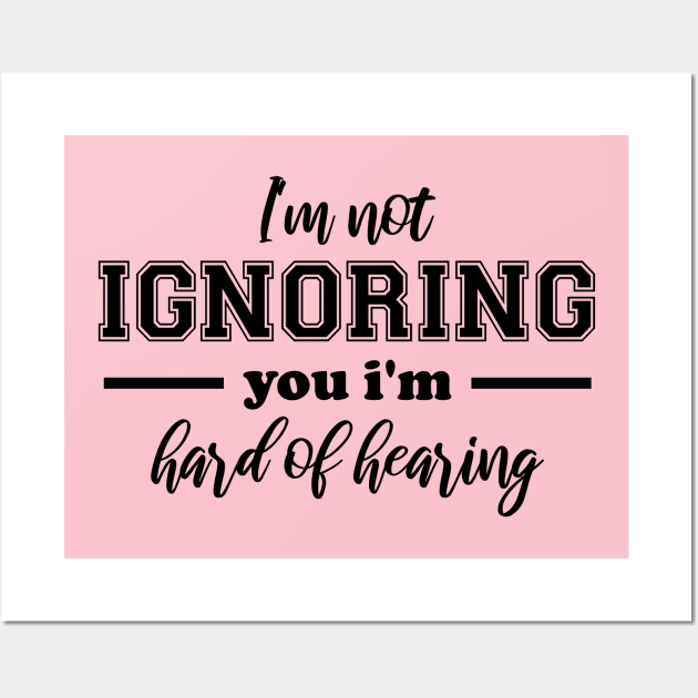 I'm Not Ignoring You, I'm Hard of Hearing, Smile Deaf Wall Art by chidadesign